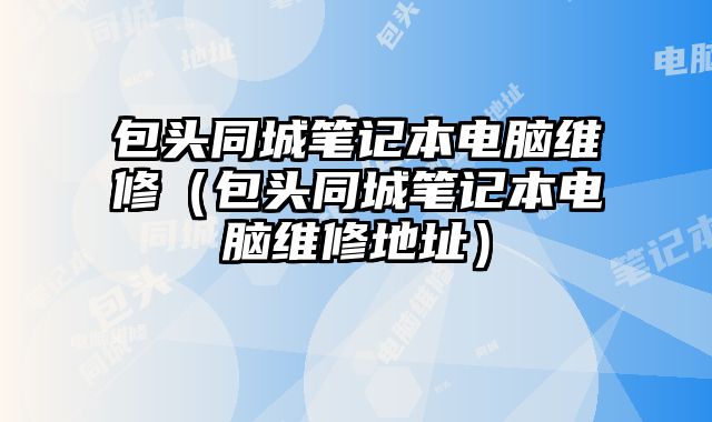 包頭同城筆記本電腦維修（包頭同城筆記本電腦維修地址）