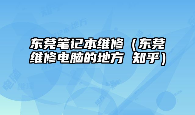 東莞筆記本維修（東莞維修電腦的地方 知乎）