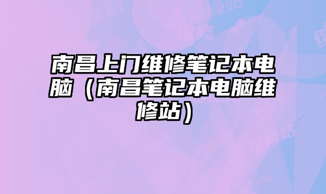 南昌上門維修筆記本電腦（南昌筆記本電腦維修站）