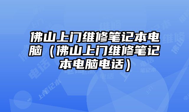 佛山上門維修筆記本電腦（佛山上門維修筆記本電腦電話）