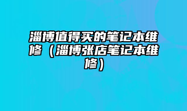 淄博值得買的筆記本維修（淄博張店筆記本維修）