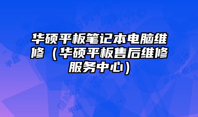 華碩平板筆記本電腦維修（華碩平板售后維修服務中心）