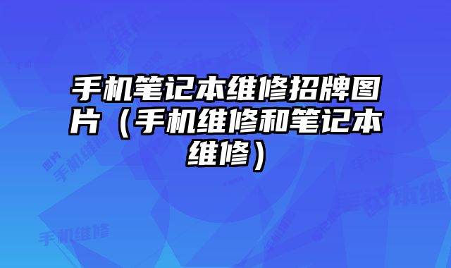 手機筆記本維修招牌圖片（手機維修和筆記本維修）