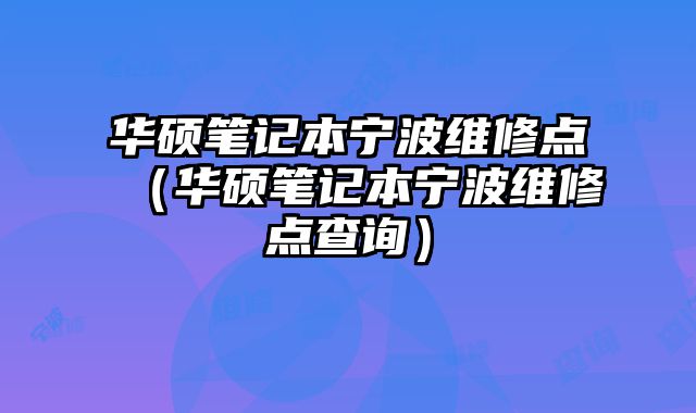 華碩筆記本寧波維修點（華碩筆記本寧波維修點查詢）