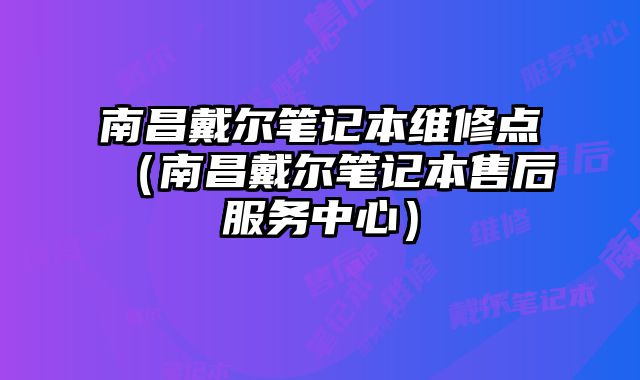 南昌戴爾筆記本維修點(diǎn)（南昌戴爾筆記本售后服務(wù)中心）