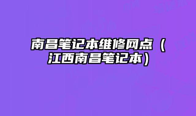 南昌筆記本維修網點（江西南昌筆記本）
