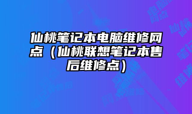 仙桃筆記本電腦維修網(wǎng)點(diǎn)（仙桃聯(lián)想筆記本售后維修點(diǎn)）