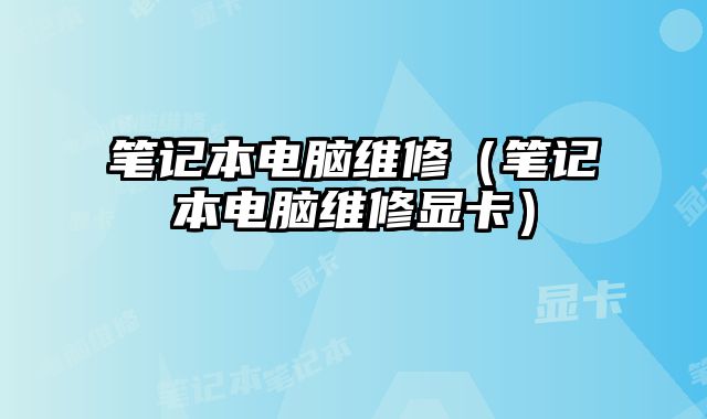 筆記本電腦維修（筆記本電腦維修顯卡）