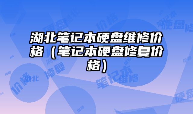湖北筆記本硬盤維修價(jià)格（筆記本硬盤修復(fù)價(jià)格）