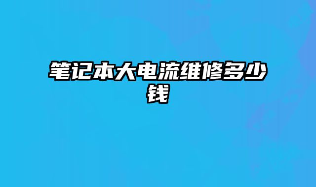 筆記本大電流維修多少錢(qián)