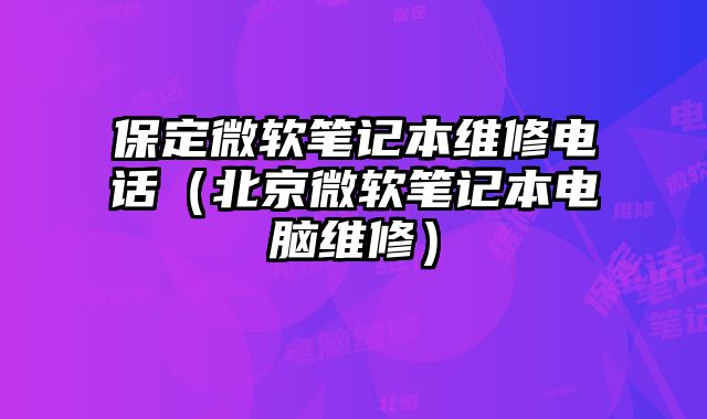 保定微軟筆記本維修電話（北京微軟筆記本電腦維修）