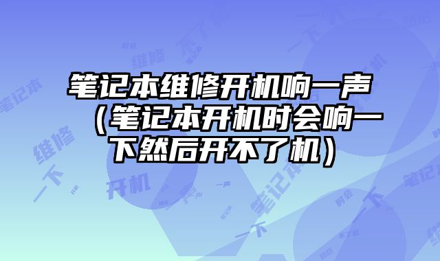 筆記本維修開機響一聲（筆記本開機時會響一下然后開不了機）