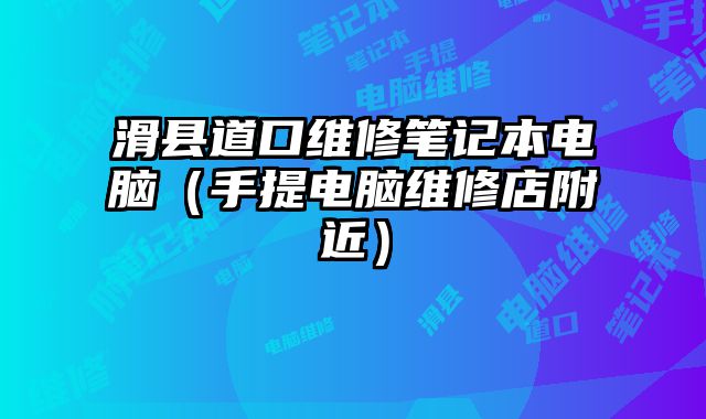 滑縣道口維修筆記本電腦（手提電腦維修店附近）