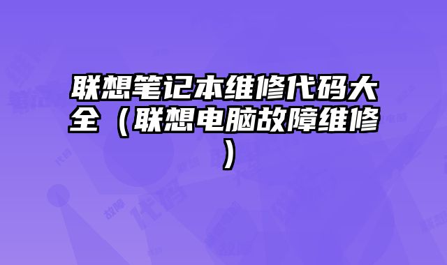 聯想筆記本維修代碼大全（聯想電腦故障維修）