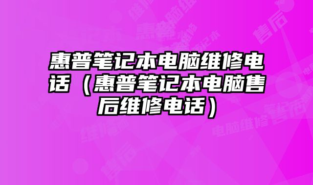 惠普筆記本電腦維修電話（惠普筆記本電腦售后維修電話）
