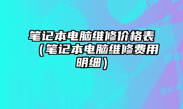 筆記本電腦維修價格表（筆記本電腦維修費用明細）