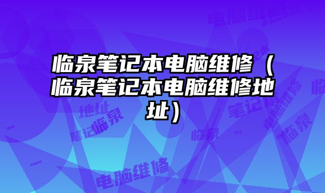 臨泉筆記本電腦維修（臨泉筆記本電腦維修地址）