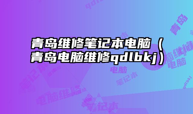 青島維修筆記本電腦（青島電腦維修qdlbkj）