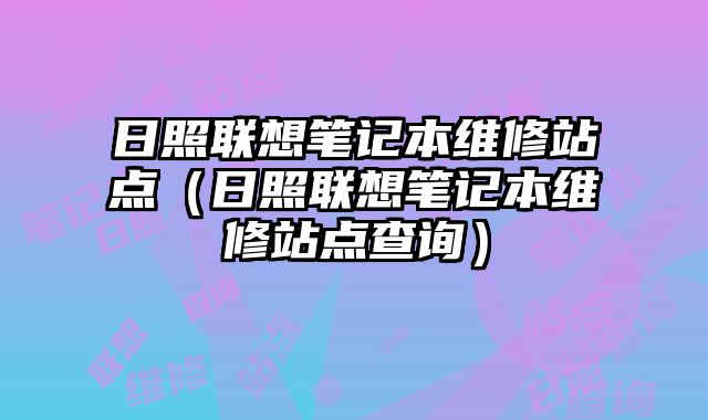 日照聯(lián)想筆記本維修站點(diǎn)（日照聯(lián)想筆記本維修站點(diǎn)查詢）