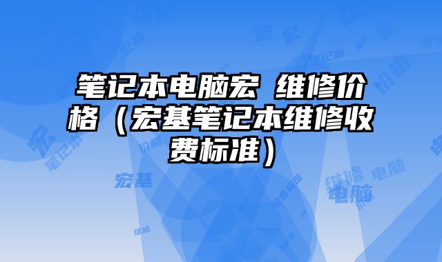 筆記本電腦宏碁維修價格（宏基筆記本維修收費標準）