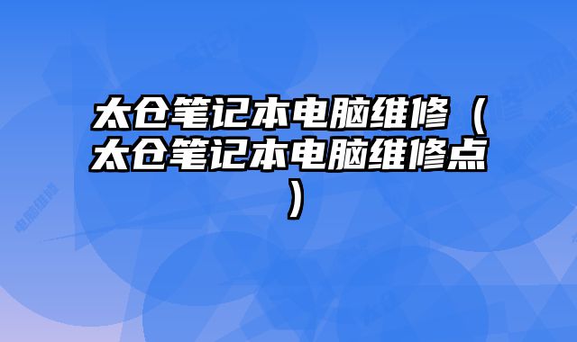 太倉筆記本電腦維修（太倉筆記本電腦維修點）