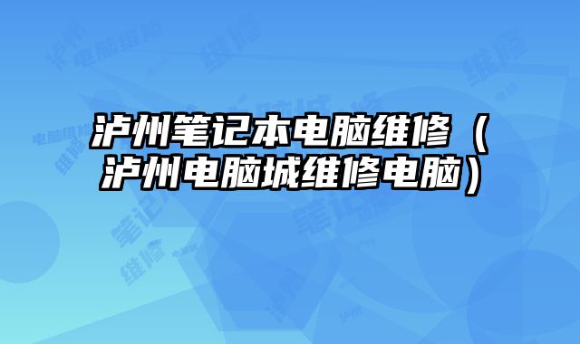 瀘州筆記本電腦維修（瀘州電腦城維修電腦）