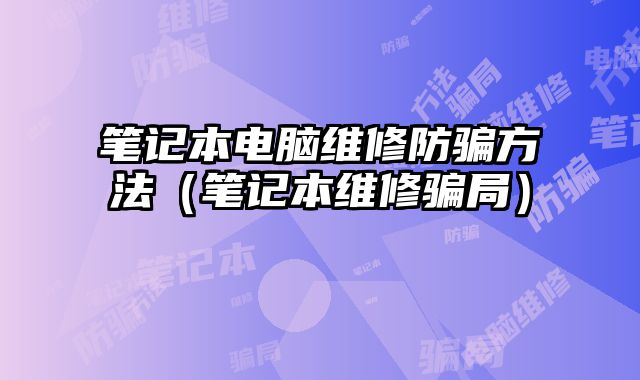 筆記本電腦維修防騙方法（筆記本維修騙局）