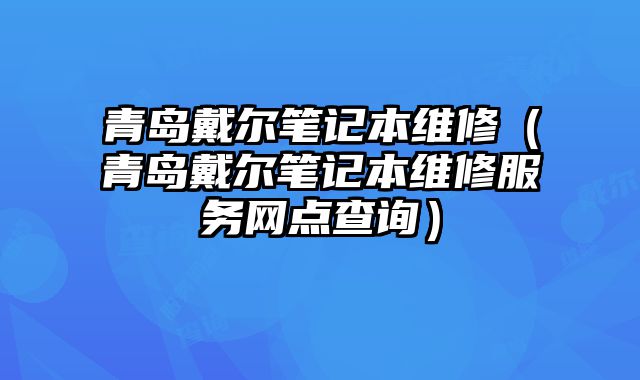 青島戴爾筆記本維修（青島戴爾筆記本維修服務網點查詢）