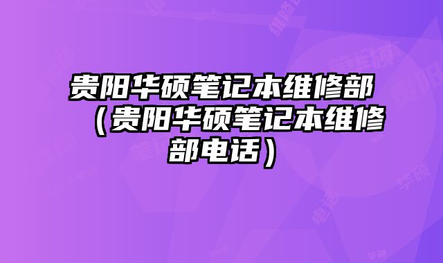 貴陽華碩筆記本維修部（貴陽華碩筆記本維修部電話）
