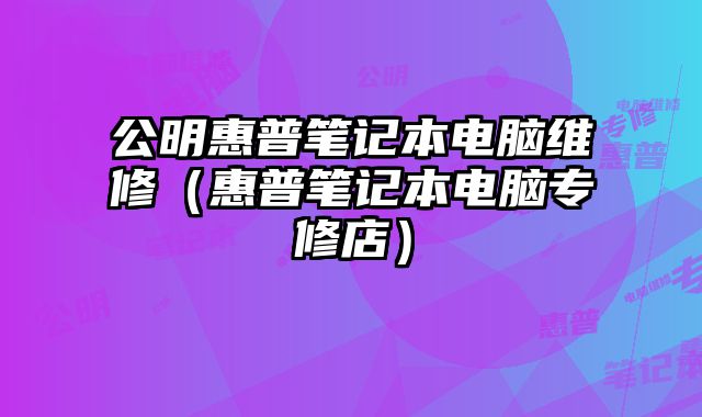 公明惠普筆記本電腦維修（惠普筆記本電腦專修店）