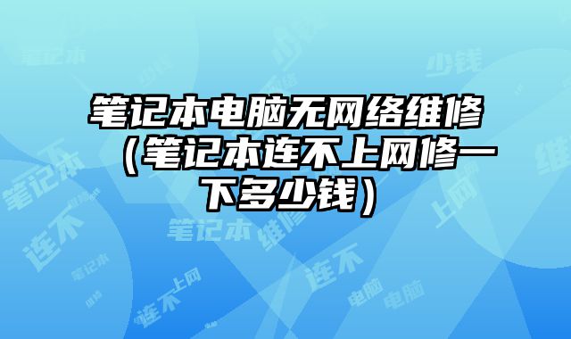 筆記本電腦無網絡維修（筆記本連不上網修一下多少錢）