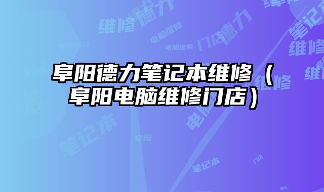 阜陽德力筆記本維修（阜陽電腦維修門店）