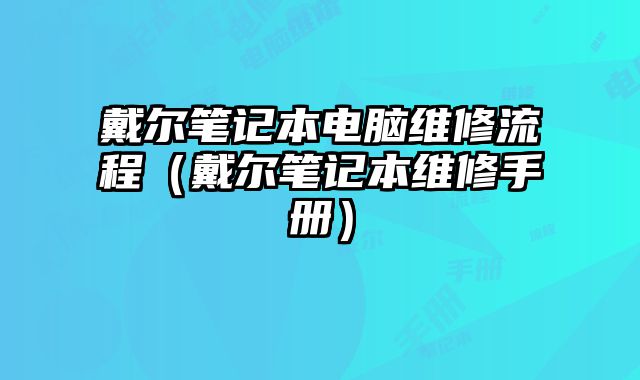 戴爾筆記本電腦維修流程（戴爾筆記本維修手冊）