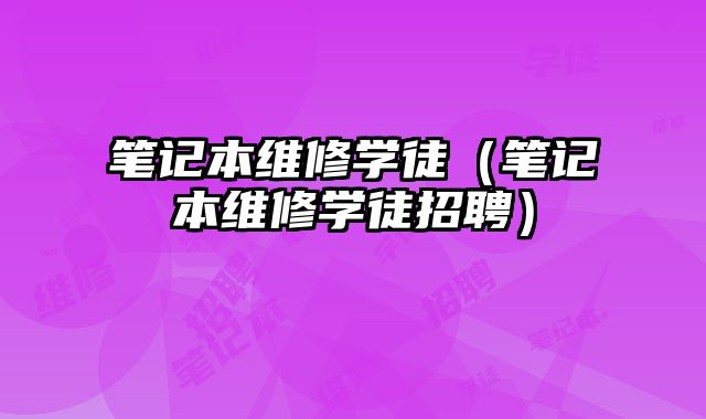 筆記本維修學徒（筆記本維修學徒招聘）