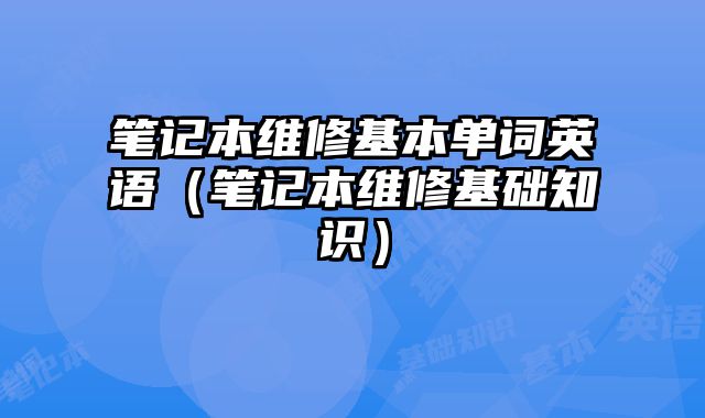 筆記本維修基本單詞英語（筆記本維修基礎知識）