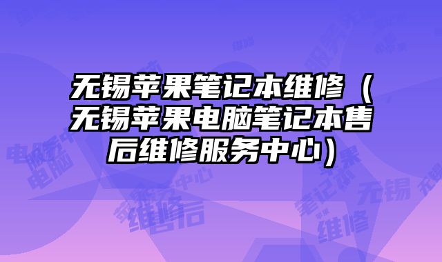 無錫蘋果筆記本維修（無錫蘋果電腦筆記本售后維修服務中心）