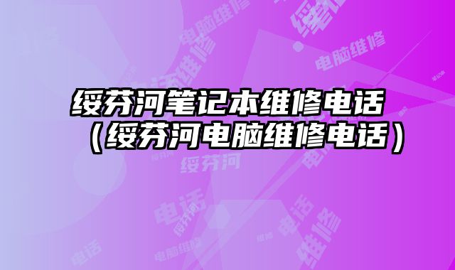綏芬河筆記本維修電話（綏芬河電腦維修電話）