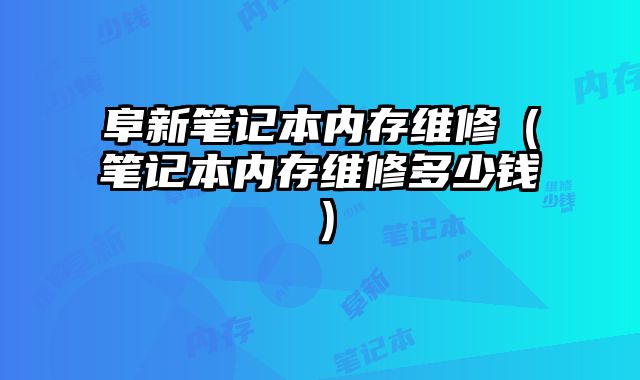 阜新筆記本內存維修（筆記本內存維修多少錢）