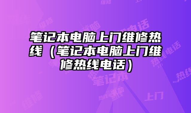 筆記本電腦上門維修熱線（筆記本電腦上門維修熱線電話）