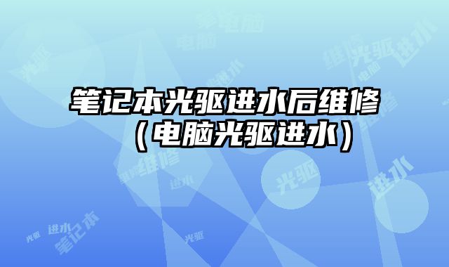 筆記本光驅進水后維修（電腦光驅進水）