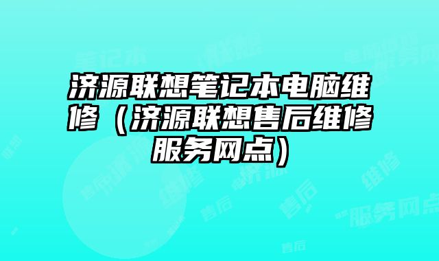 濟(jì)源聯(lián)想筆記本電腦維修（濟(jì)源聯(lián)想售后維修服務(wù)網(wǎng)點(diǎn)）