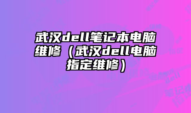 武漢dell筆記本電腦維修（武漢dell電腦指定維修）