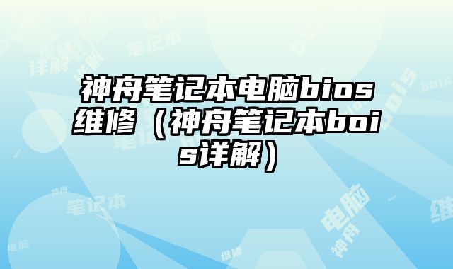 神舟筆記本電腦bios維修（神舟筆記本bois詳解）
