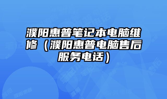濮陽惠普筆記本電腦維修（濮陽惠普電腦售后服務(wù)電話）