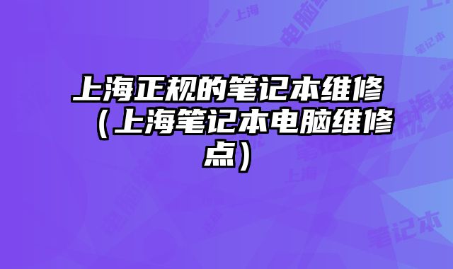上海正規的筆記本維修（上海筆記本電腦維修點）