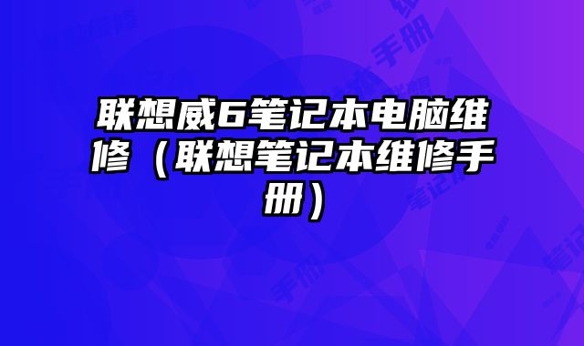 聯想威6筆記本電腦維修（聯想筆記本維修手冊）