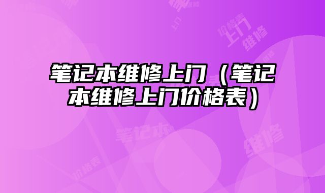 筆記本維修上門（筆記本維修上門價(jià)格表）