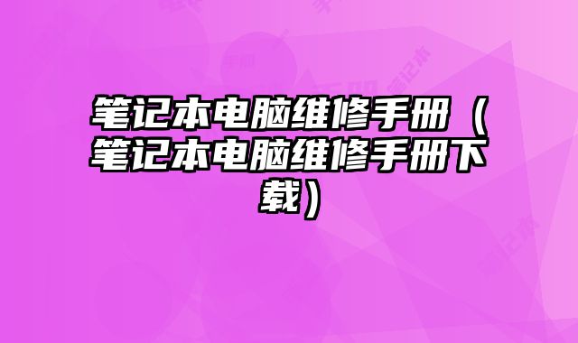 筆記本電腦維修手冊（筆記本電腦維修手冊下載）