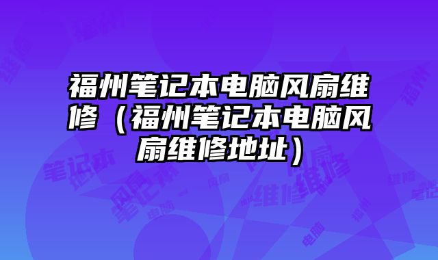 福州筆記本電腦風扇維修（福州筆記本電腦風扇維修地址）