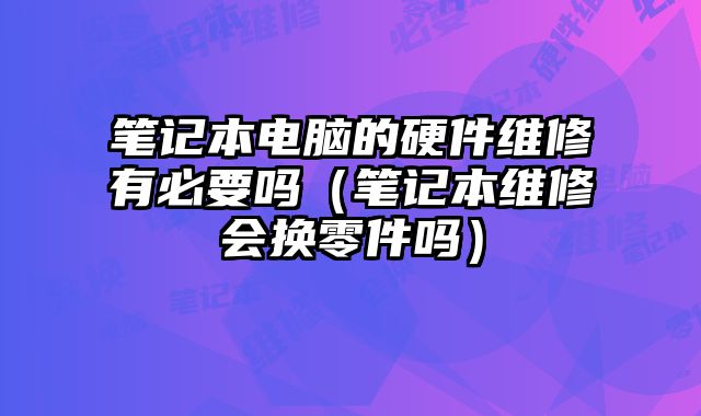 筆記本電腦的硬件維修有必要嗎（筆記本維修會換零件嗎）